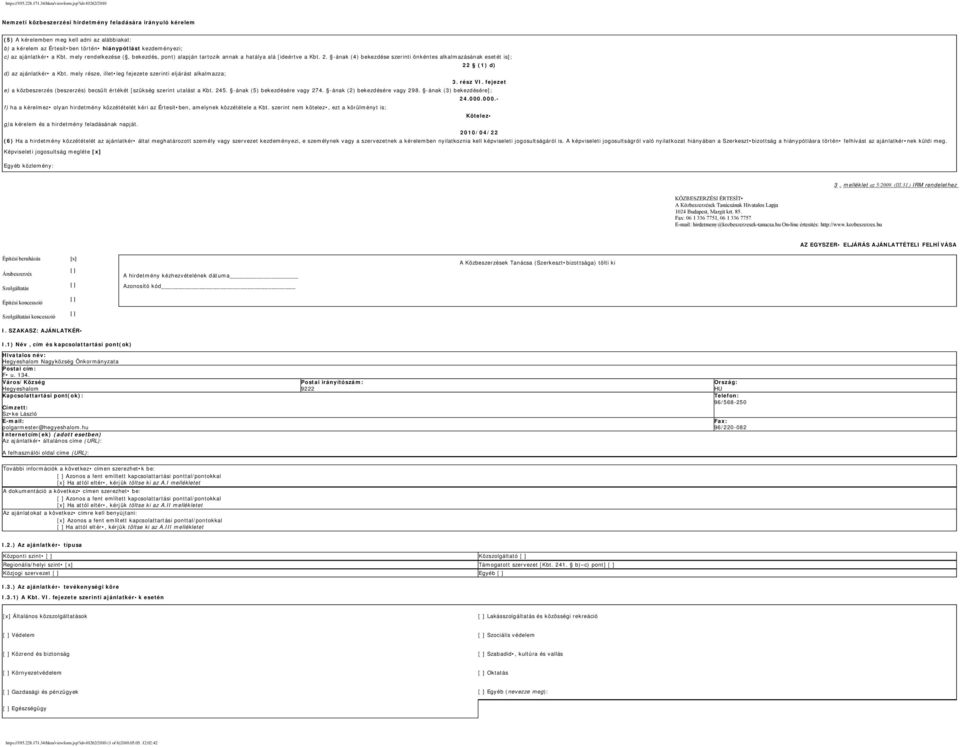 mely része, illet leg fejezete szerinti eljárást alkalmazza; 3. rész VI. fejezet e) a közbeszerzés (beszerzés) becsült értékét [szükség szerint utalást a Kbt. 245. -ának (5) bekezdésére vagy 274.