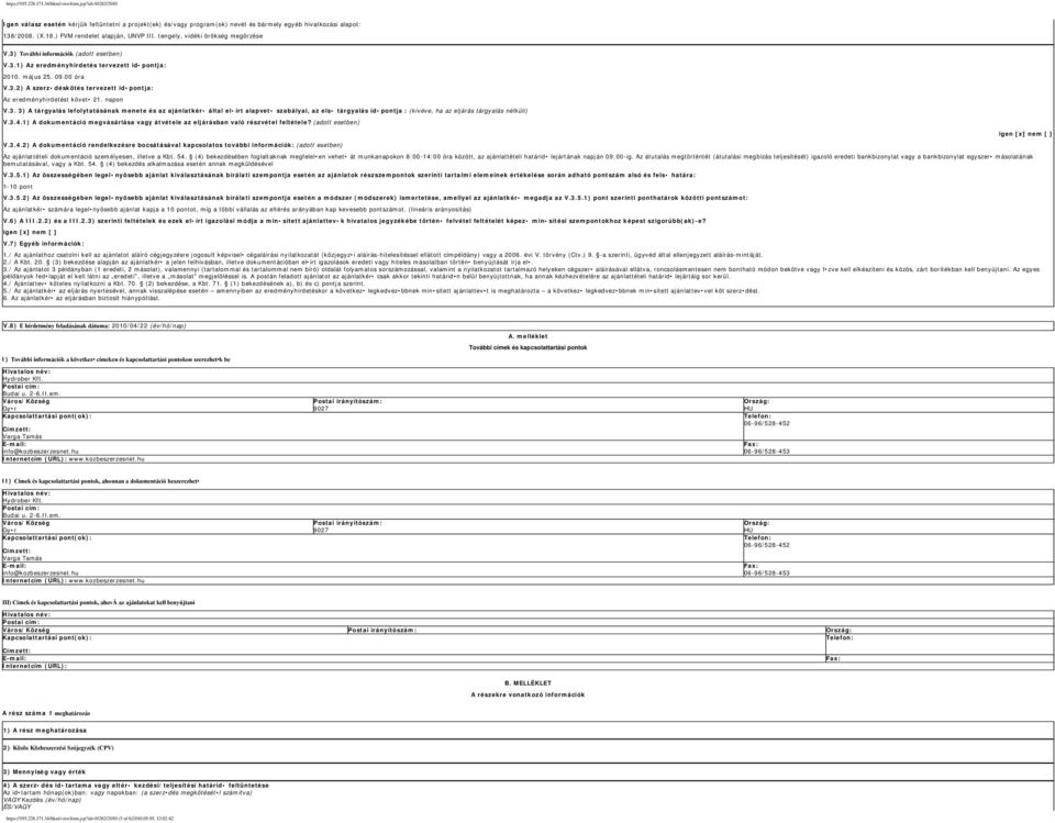 napon V.3. 3) A tárgyalás lefolytatásának menete és az ajánlatkér által el írt alapvet szabályai, az els tárgyalás id pontja : (kivéve, ha az eljárás tárgyalás nélküli) V.3.4.