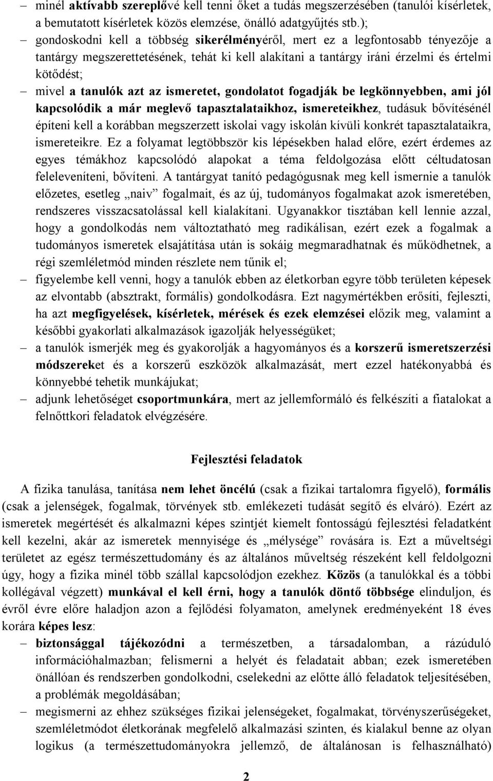 azt az ismeretet, gondolatot fogadják be legkönnyebben, ami jól kapcsolódik a már meglevő tapasztalataikhoz, ismereteikhez, tudásuk bővítésénél építeni kell a korábban megszerzett iskolai vagy