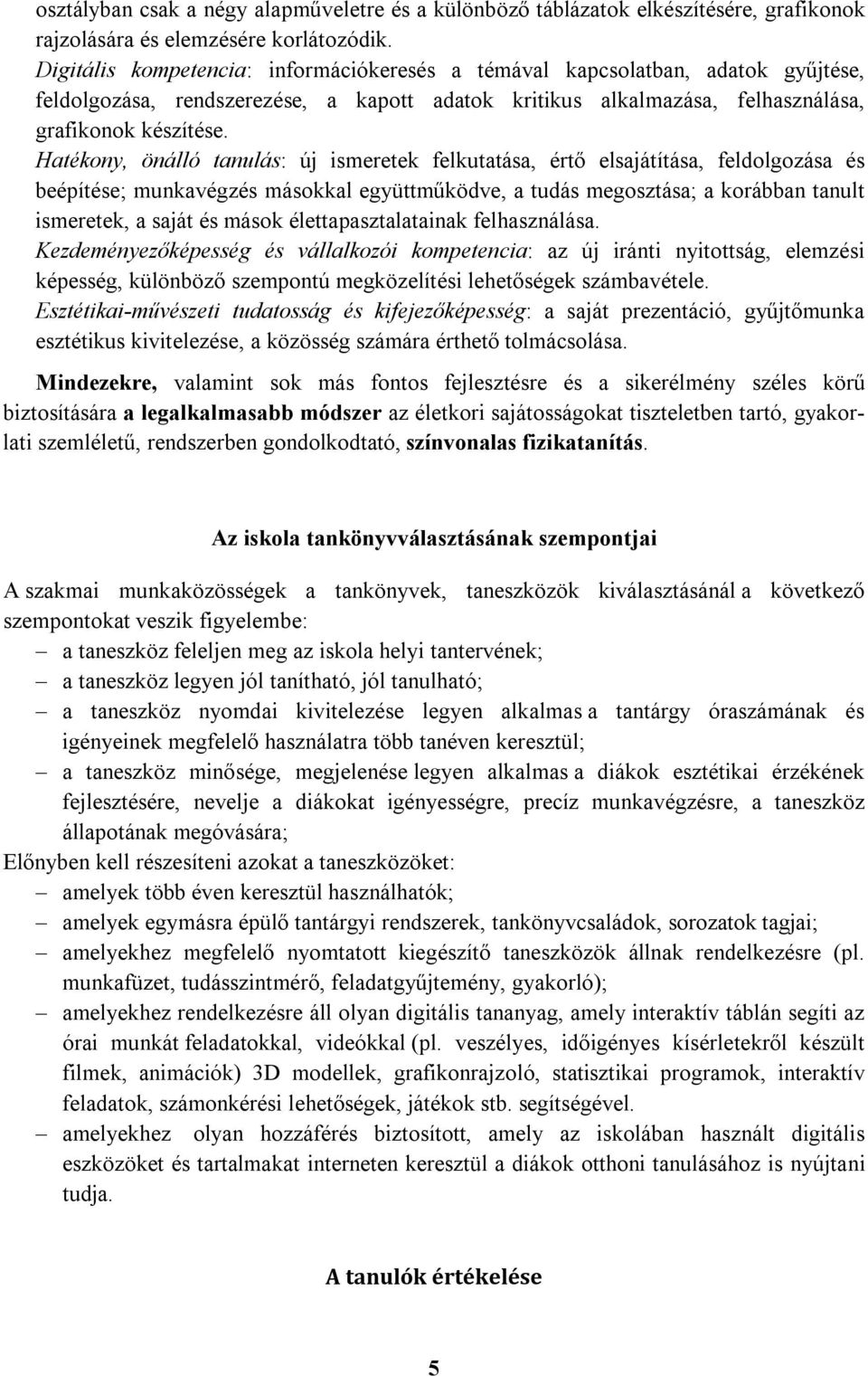 Hatékony, önálló tanulás: új ismeretek felkutatása, értő elsajátítása, feldolgozása és beépítése; munkavégzés másokkal együttműködve, a tudás megosztása; a korábban tanult ismeretek, a saját és mások