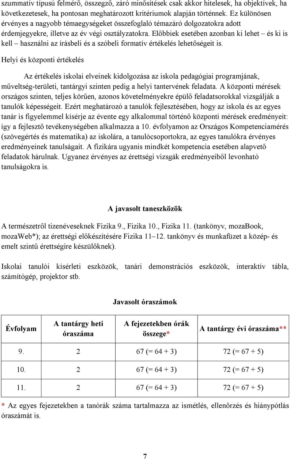 Előbbiek esetében azonban ki lehet és ki is kell használni az írásbeli és a szóbeli formatív értékelés lehetőségeit is.