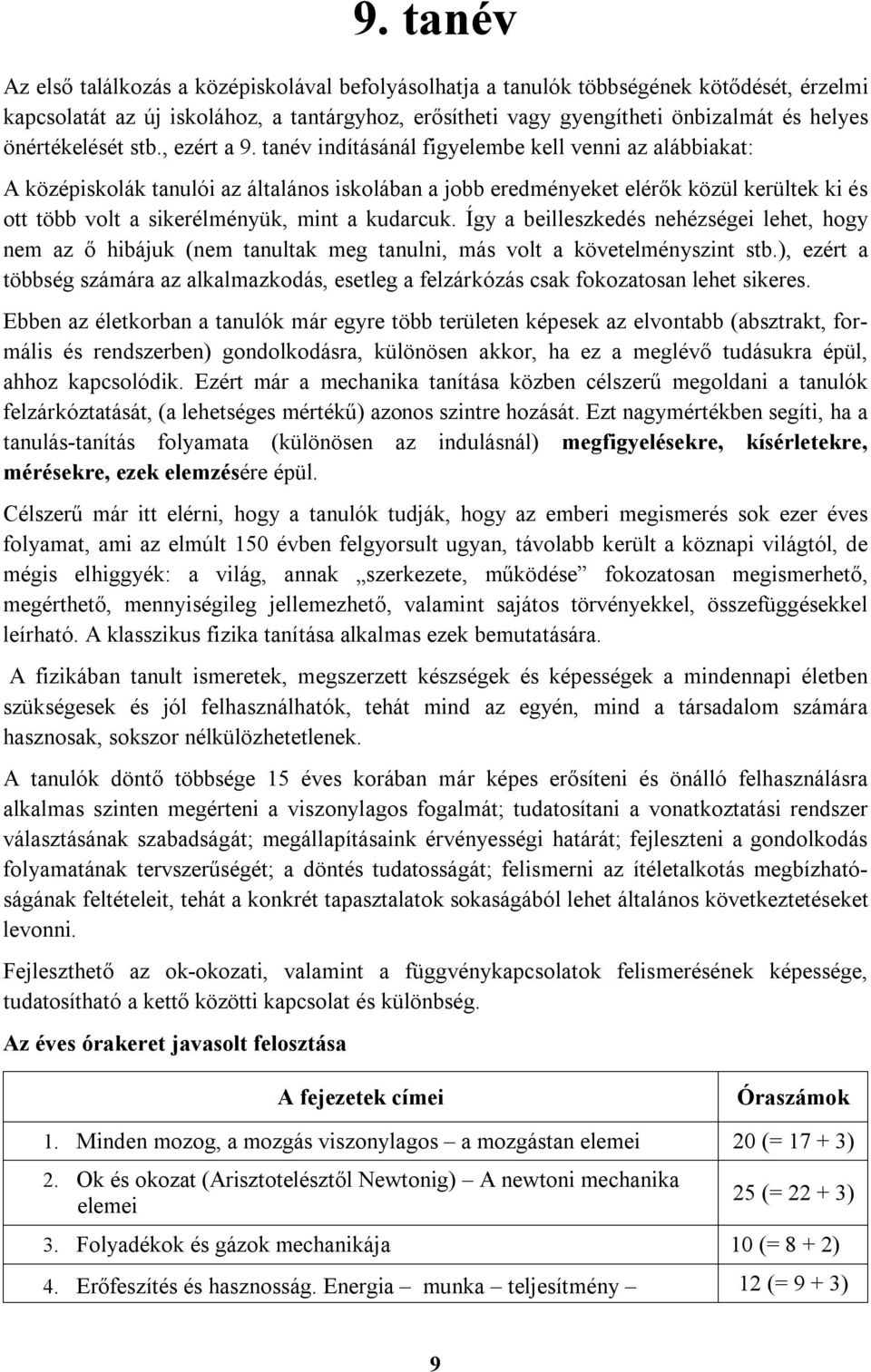 tanév indításánál figyelembe kell venni az alábbiakat: A középiskolák tanulói az általános iskolában a jobb eredményeket elérők közül kerültek ki és ott több volt a sikerélményük, mint a kudarcuk.