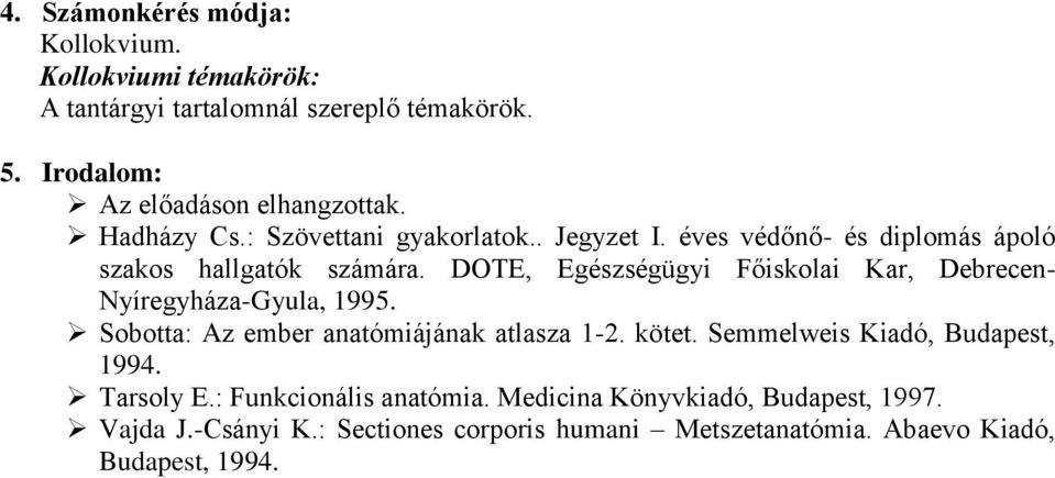 DOTE, Egészségügyi Főiskolai Kar, Debrecen- Nyíregyháza-Gyula, 1995. Sobotta: Az ember anatómiájának atlasza 1-2. kötet.