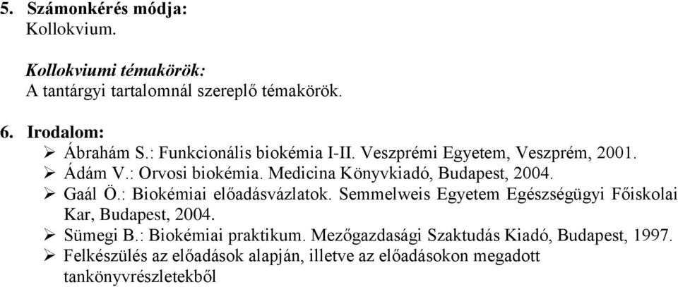 Gaál Ö.: Biokémiai előadásvázlatok. Semmelweis Egyetem Egészségügyi Főiskolai Kar, Budapest, 2004. Sümegi B.