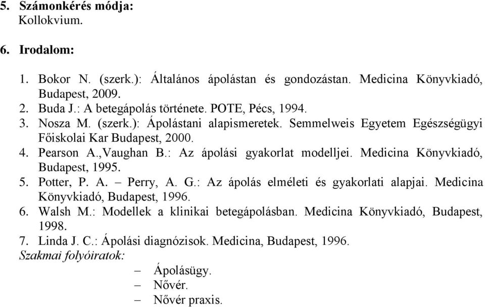 : Az ápolási gyakorlat modelljei. Medicina Könyvkiadó, Budapest, 1995. 5. Potter, P. A. Perry, A. G.: Az ápolás elméleti és gyakorlati alapjai.