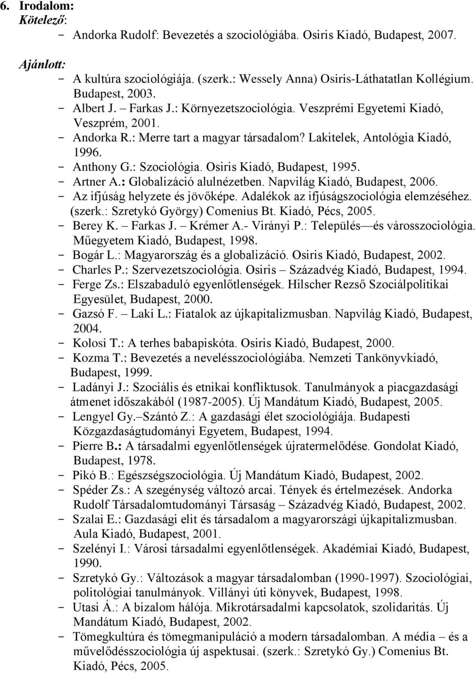 : Szociológia. Osiris Kiadó, Budapest, 1995. - Artner A.: Globalizáció alulnézetben. Napvilág Kiadó, Budapest, 2006. - Az ifjúság helyzete és jövőképe. Adalékok az ifjúságszociológia elemzéséhez.