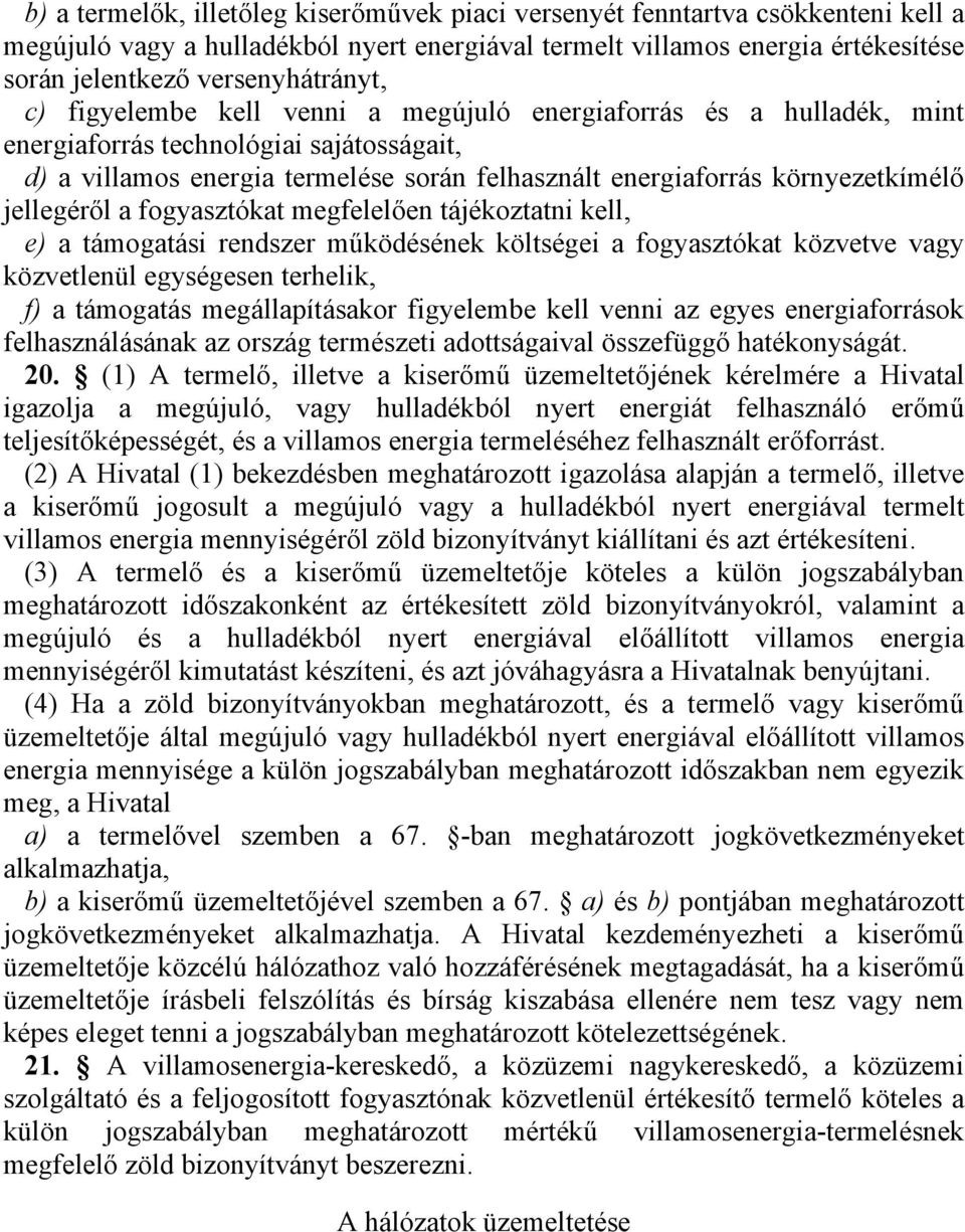 jellegéről a fogyasztókat megfelelően tájékoztatni kell, e) a támogatási rendszer működésének költségei a fogyasztókat közvetve vagy közvetlenül egységesen terhelik, f) a támogatás megállapításakor