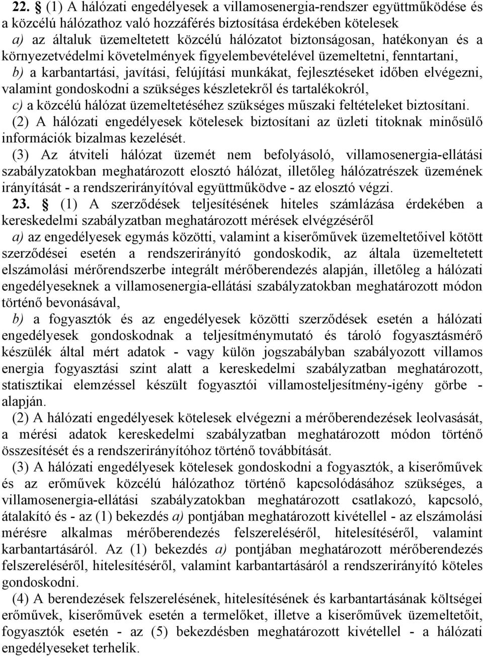 valamint gondoskodni a szükséges készletekről és tartalékokról, c) a közcélú hálózat üzemeltetéséhez szükséges műszaki feltételeket biztosítani.