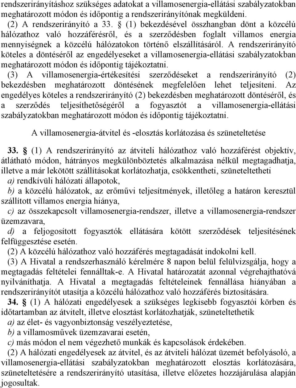 A rendszerirányító köteles a döntéséről az engedélyeseket a villamosenergia-ellátási szabályzatokban meghatározott módon és időpontig tájékoztatni.