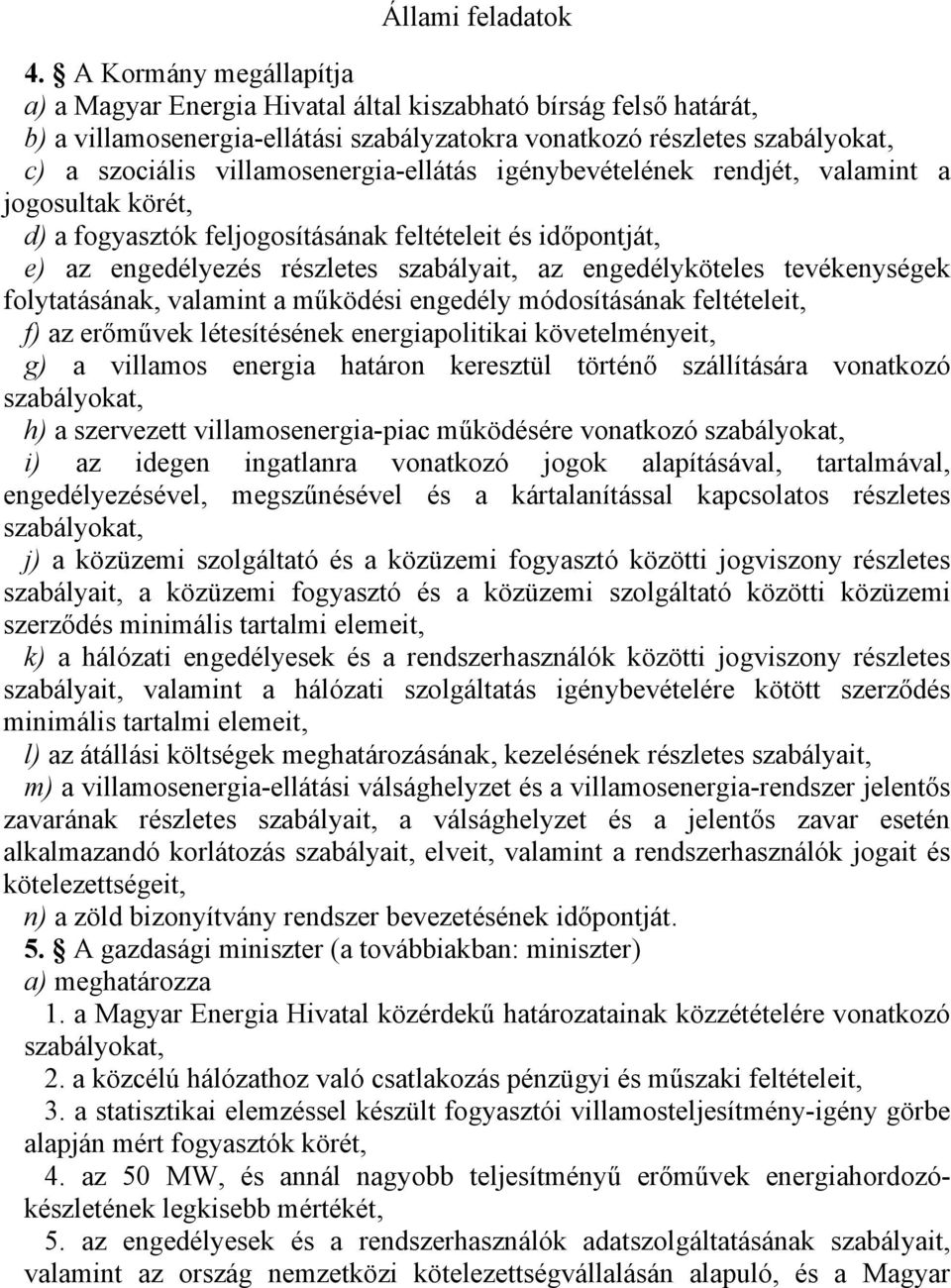 villamosenergia-ellátás igénybevételének rendjét, valamint a jogosultak körét, d) a fogyasztók feljogosításának feltételeit és időpontját, e) az engedélyezés részletes szabályait, az engedélyköteles