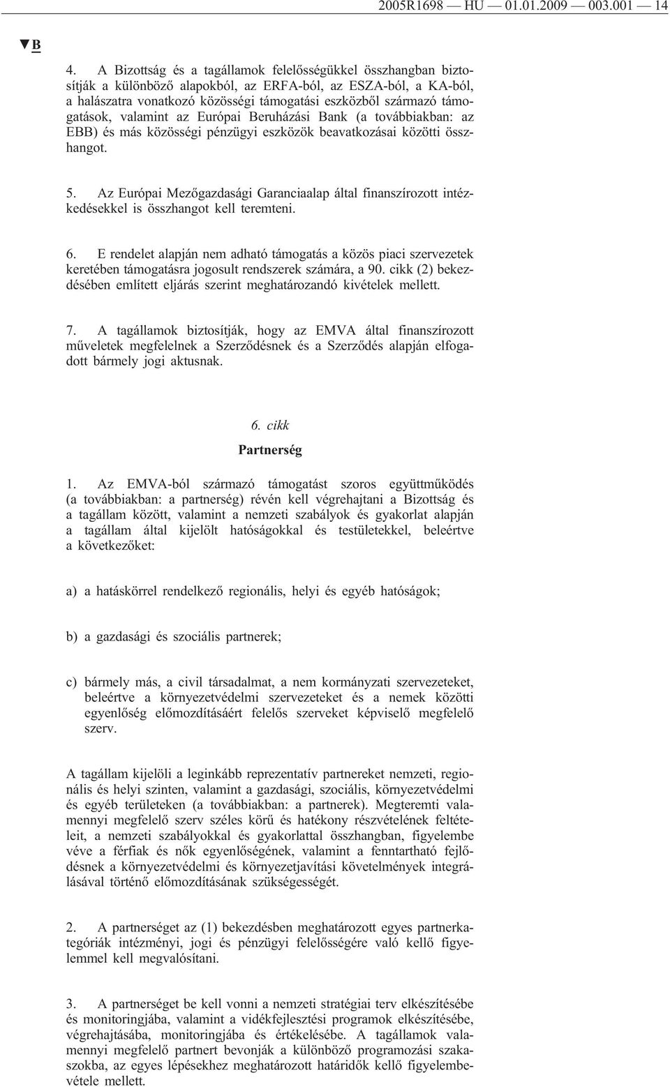támogatások, valamint az Európai Beruházási Bank (a továbbiakban: az EBB) és más közösségi pénzügyi eszközök beavatkozásai közötti összhangot. 5.
