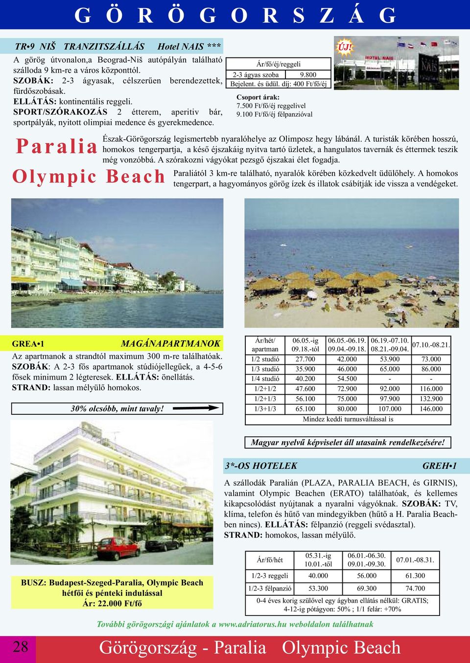 Paralia Olympic Beach Ár/fő/éj/reggeli 2-3 ágyas szoba 9.800 Bejelent. és üdül. díj: 400 Ft/fő/éj Csoport árak: 7.500 Ft/fő/éj reggelivel 9.