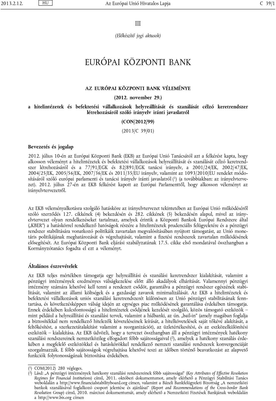 2012. július 10-én az Európai Központi Bank (EKB) az Európai Unió Tanácsától azt a felkérést kapta, hogy alkosson véleményt a hitelintézetek és befektetési vállalkozások helyreállítását és szanálását
