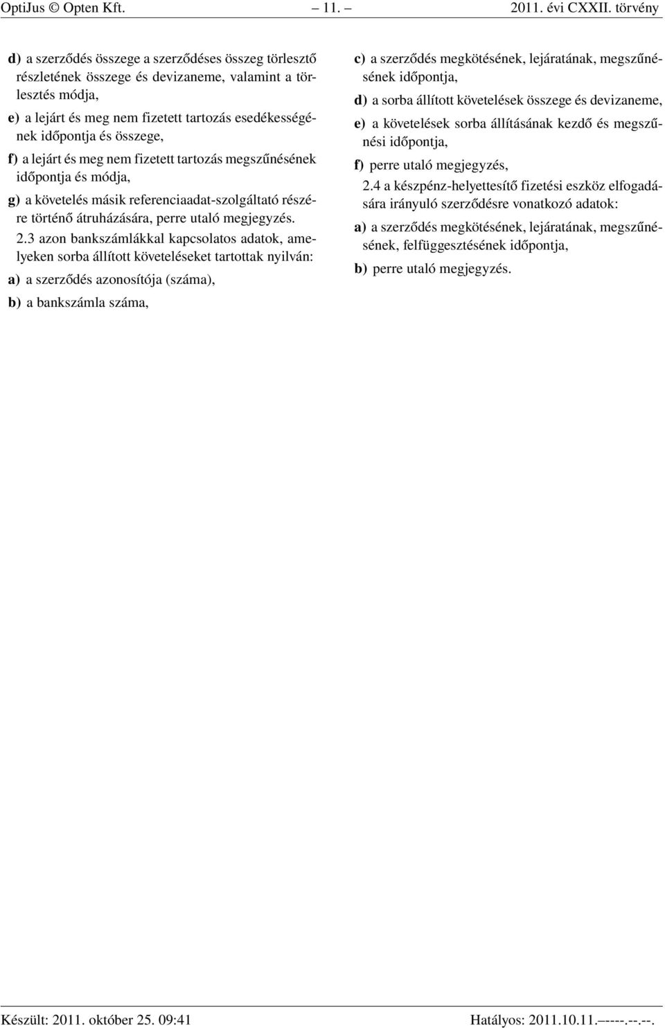 összege, f) a lejárt és meg nem fizetett tartozás megszűnésének időpontja és módja, g) a követelés másik referenciaadat-szolgáltató részére történő átruházására, perre utaló megjegyzés. 2.