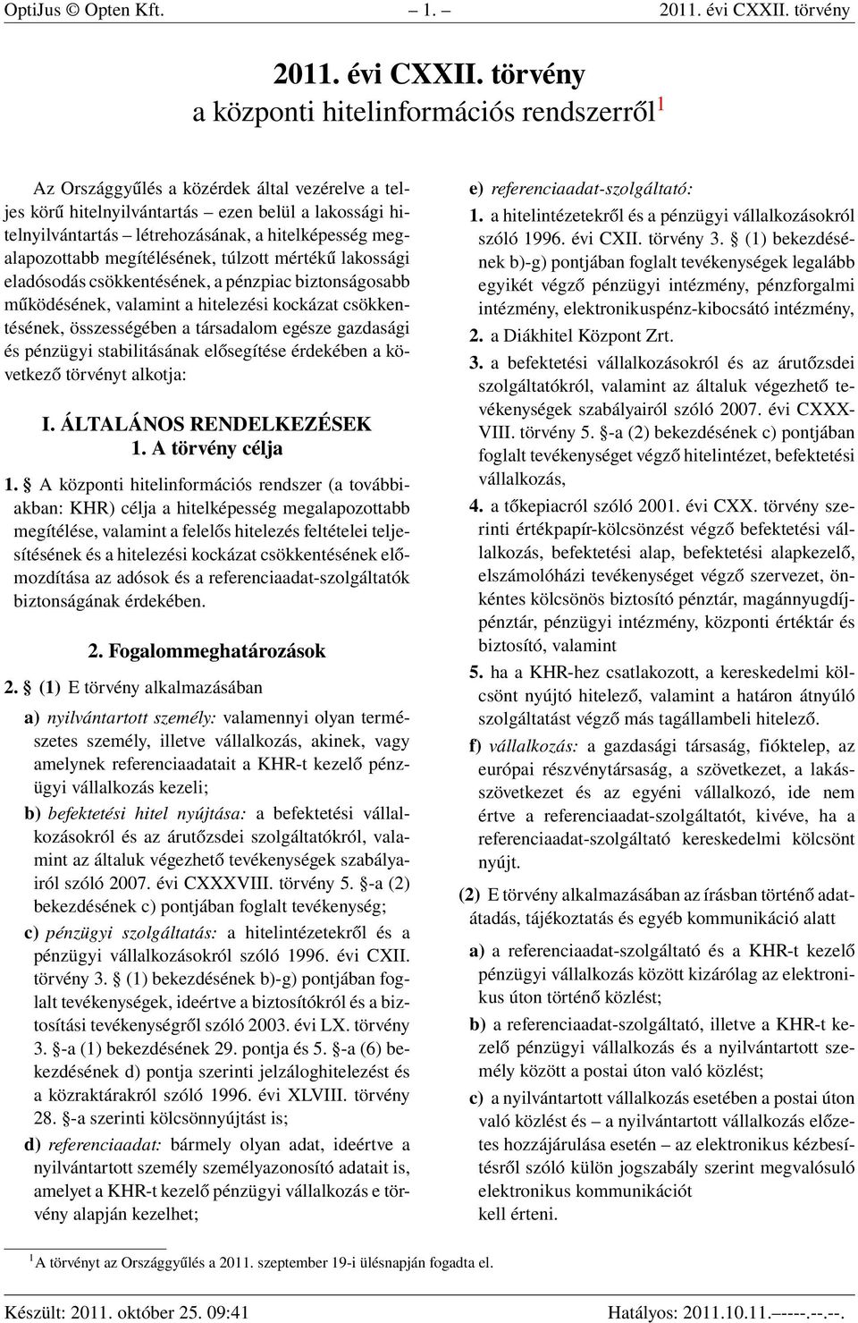 törvény a központi hitelinformációs rendszerről 1 Az Országgyűlés a közérdek által vezérelve a teljes körű hitelnyilvántartás ezen belül a lakossági hitelnyilvántartás létrehozásának, a hitelképesség