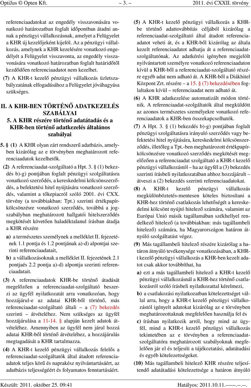 Az a pénzügyi vállalkozás, amelynek a KHR kezelésére vonatkozó engedélyét a Felügyelet visszavonta, az engedély visszavonására vonatkozó határozatban foglalt határidőtől kezdődően referenciaadatot