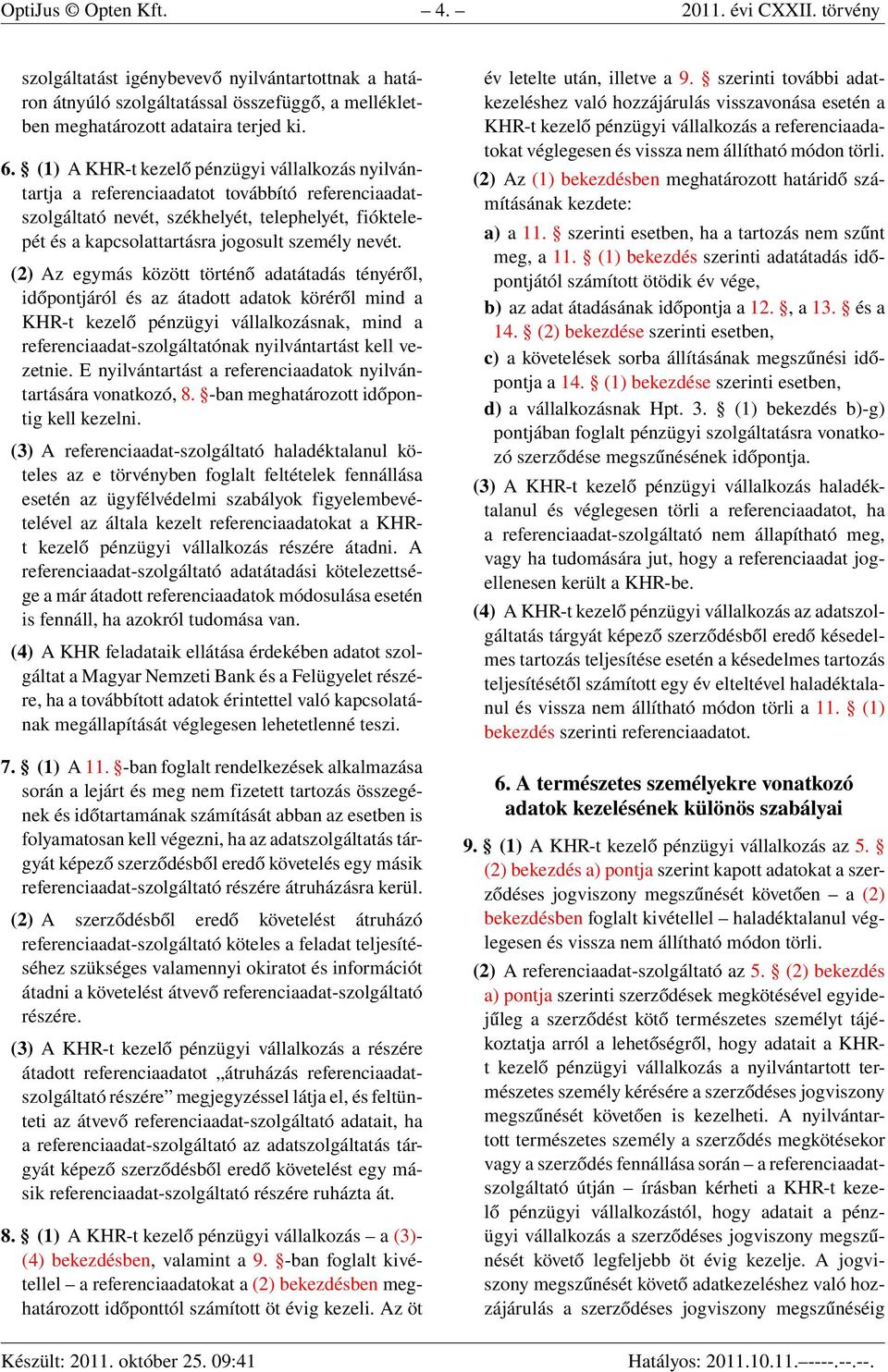 (2) Az egymás között történő adatátadás tényéről, időpontjáról és az átadott adatok köréről mind a KHR-t kezelő pénzügyi vállalkozásnak, mind a referenciaadat-szolgáltatónak nyilvántartást kell