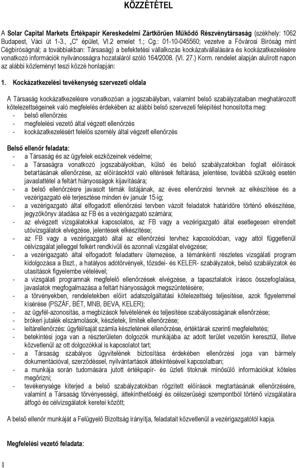 hozataláról szóló 164/2008. (VI. 27.) Korm. rendelet alapján alulírott napon az alábbi közleményt teszi közzé honlapján: 1.