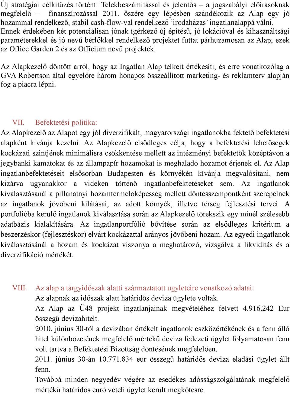 Ennek érdekében két potenciálisan jónak ígérkező új építésű, jó lokációval és kihasználtsági paraméterekkel és jó nevű bérlőkkel rendelkező projektet futtat párhuzamosan az Alap; ezek az Office