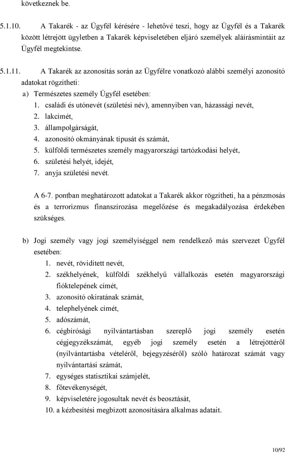 A Takarék az azonosítás során az Ügyfélre vonatkozó alábbi személyi azonosító adatokat rögzítheti: a) Természetes személy Ügyfél esetében: 1.