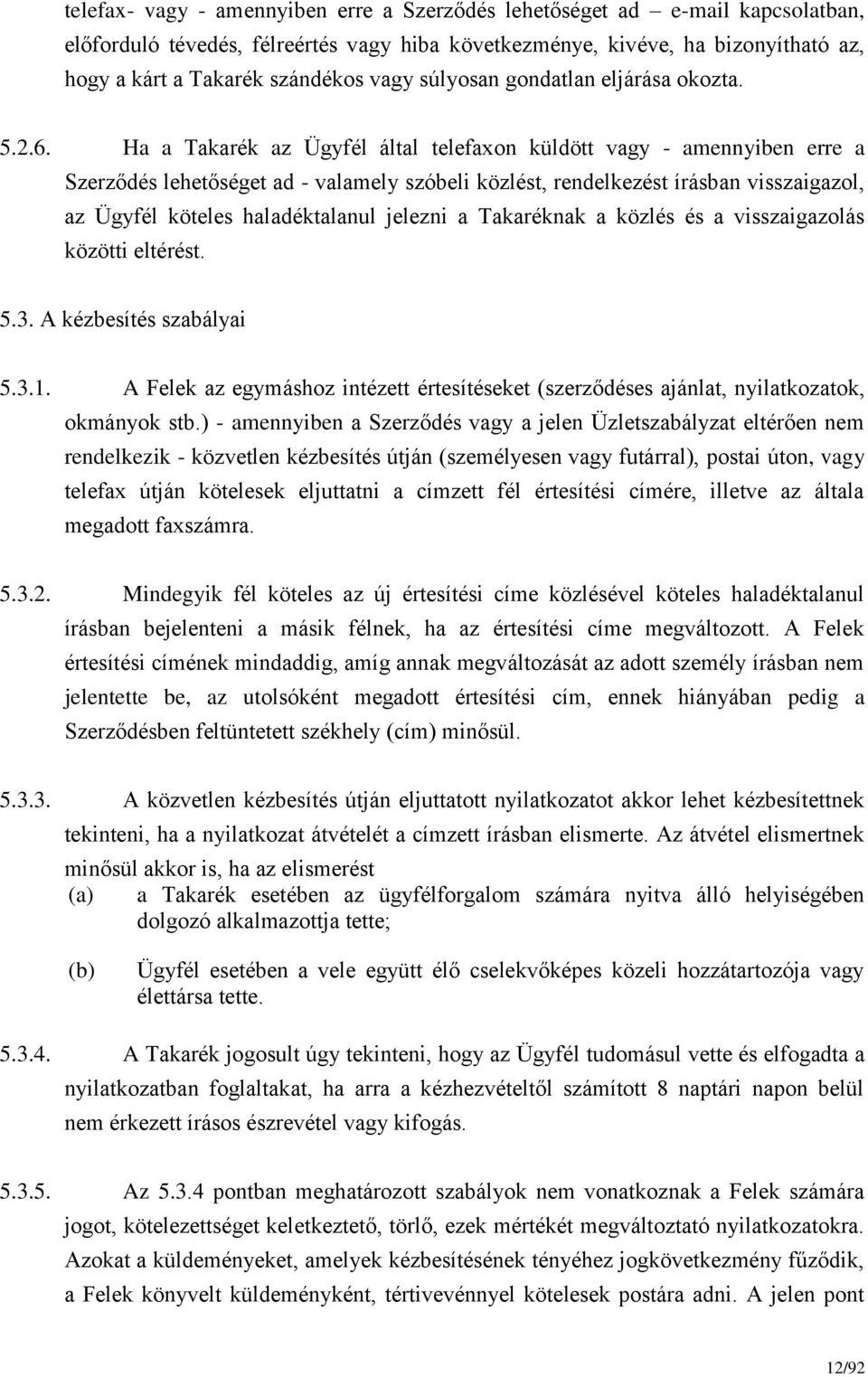 Ha a Takarék az Ügyfél által telefaxon küldött vagy - amennyiben erre a Szerződés lehetőséget ad - valamely szóbeli közlést, rendelkezést írásban visszaigazol, az Ügyfél köteles haladéktalanul