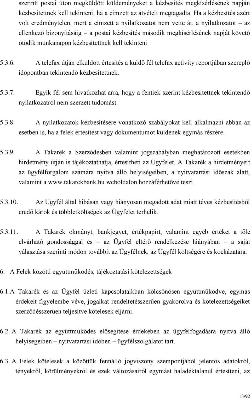 munkanapon kézbesítettnek kell tekinteni. 5.3.6. A telefax útján elküldött értesítés a küldő fél telefax activity reportjában szereplő időpontban tekintendő kézbesítettnek. 5.3.7.