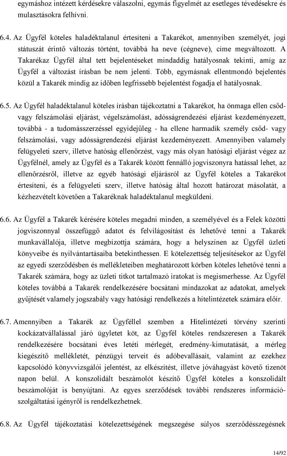 A Takarékaz Ügyfél által tett bejelentéseket mindaddig hatályosnak tekinti, amíg az Ügyfél a változást írásban be nem jelenti.