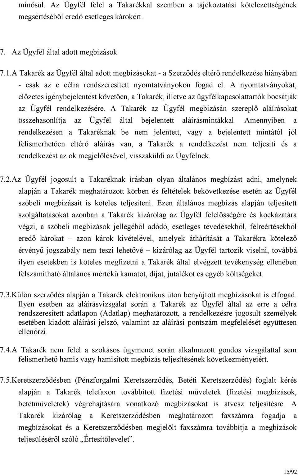 A nyomtatványokat, előzetes igénybejelentést követően, a Takarék, illetve az ügyfélkapcsolattartók bocsátják az Ügyfél rendelkezésére.