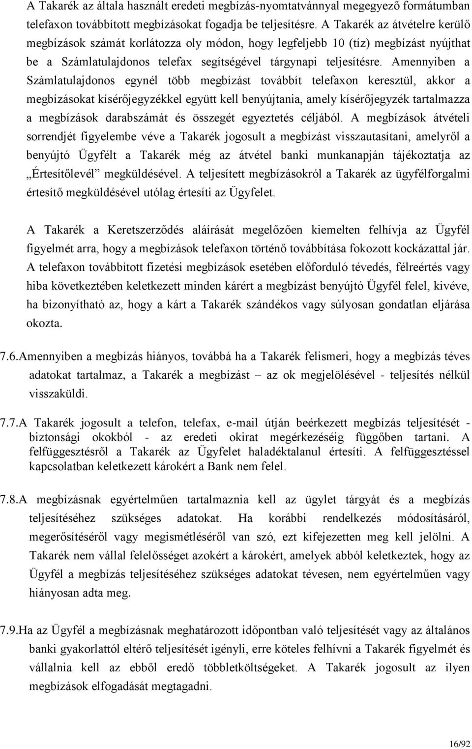 Amennyiben a Számlatulajdonos egynél több megbízást továbbít telefaxon keresztül, akkor a megbízásokat kísérőjegyzékkel együtt kell benyújtania, amely kísérőjegyzék tartalmazza a megbízások