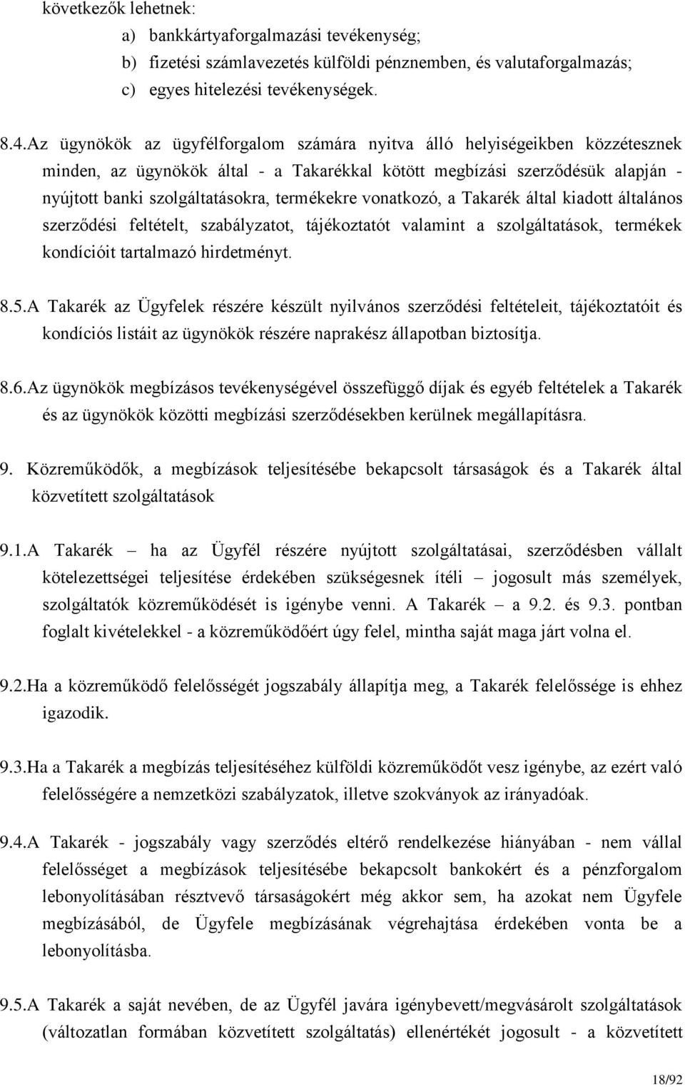 termékekre vonatkozó, a Takarék által kiadott általános szerződési feltételt, szabályzatot, tájékoztatót valamint a szolgáltatások, termékek kondícióit tartalmazó hirdetményt. 8.5.