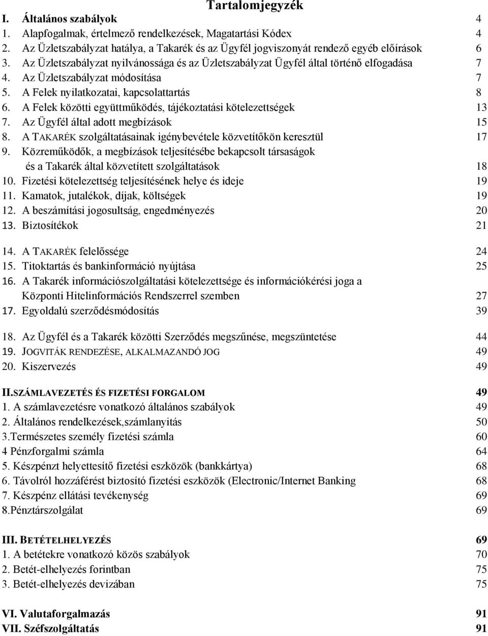 A Felek közötti együttműködés, tájékoztatási kötelezettségek 13 7. Az Ügyfél által adott megbízások 15 8. A TAKARÉK szolgáltatásainak igénybevétele közvetítőkön keresztül 17 9.
