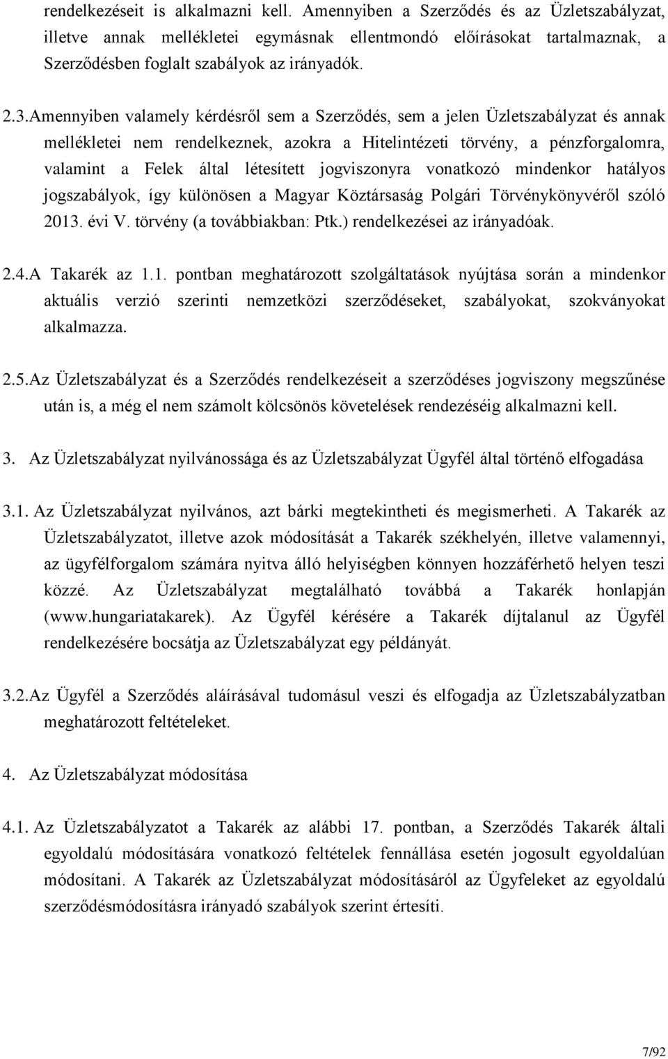 Amennyiben valamely kérdésről sem a Szerződés, sem a jelen Üzletszabályzat és annak mellékletei nem rendelkeznek, azokra a Hitelintézeti törvény, a pénzforgalomra, valamint a Felek által létesített