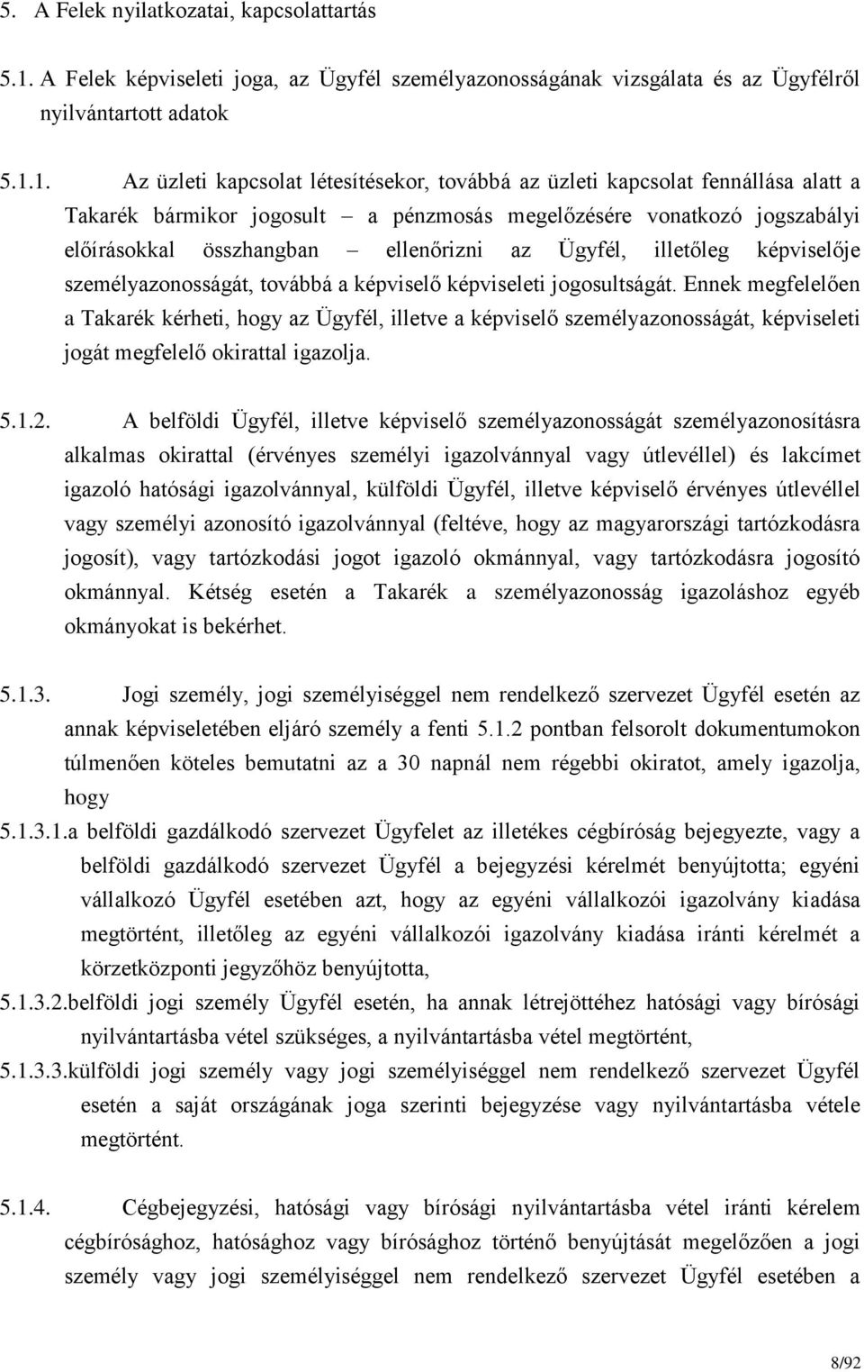 1. Az üzleti kapcsolat létesítésekor, továbbá az üzleti kapcsolat fennállása alatt a Takarék bármikor jogosult a pénzmosás megelőzésére vonatkozó jogszabályi előírásokkal összhangban ellenőrizni az