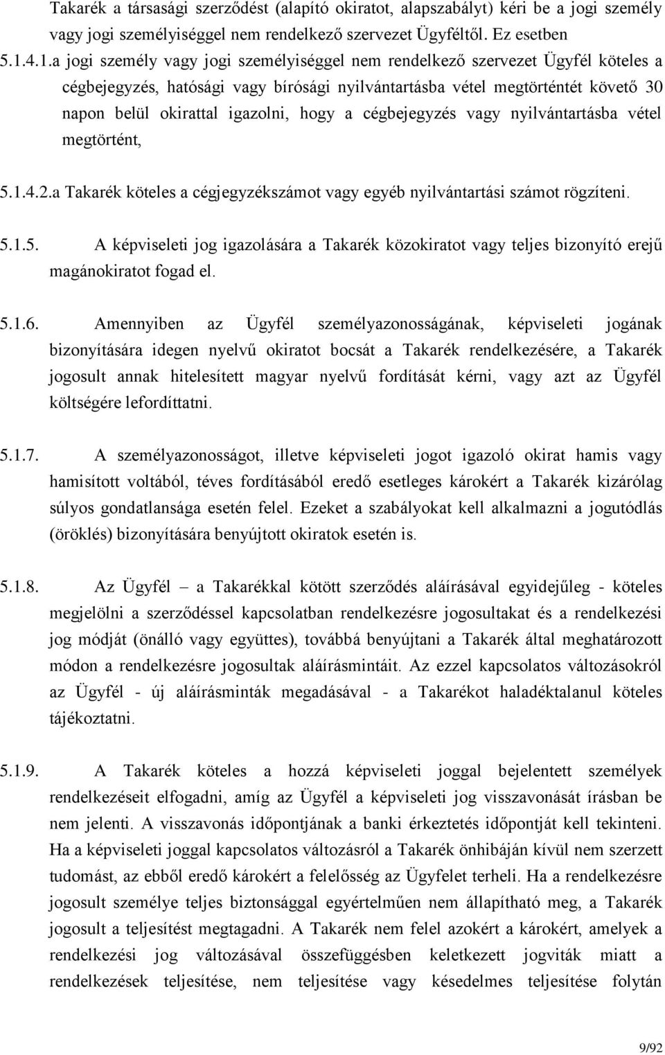 hogy a cégbejegyzés vagy nyilvántartásba vétel megtörtént, 5.1.4.2.a Takarék köteles a cégjegyzékszámot vagy egyéb nyilvántartási számot rögzíteni. 5.1.5. A képviseleti jog igazolására a Takarék közokiratot vagy teljes bizonyító erejű magánokiratot fogad el.