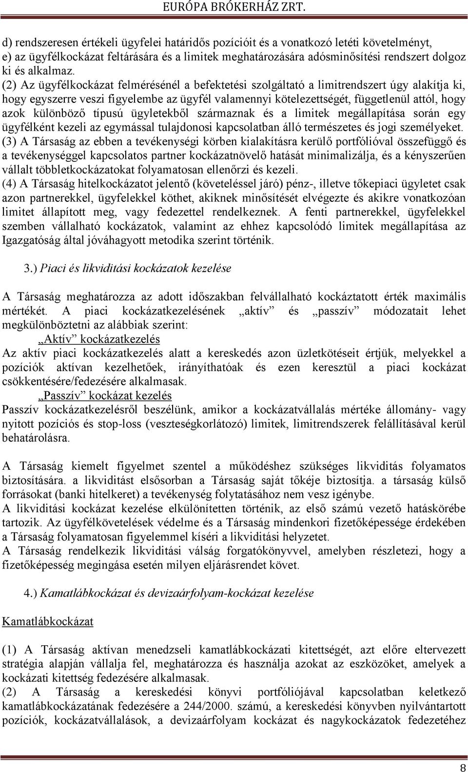 különböző típusú ügyletekből származnak és a limitek megállapítása során egy ügyfélként kezeli az egymással tulajdonosi kapcsolatban álló természetes és jogi személyeket.