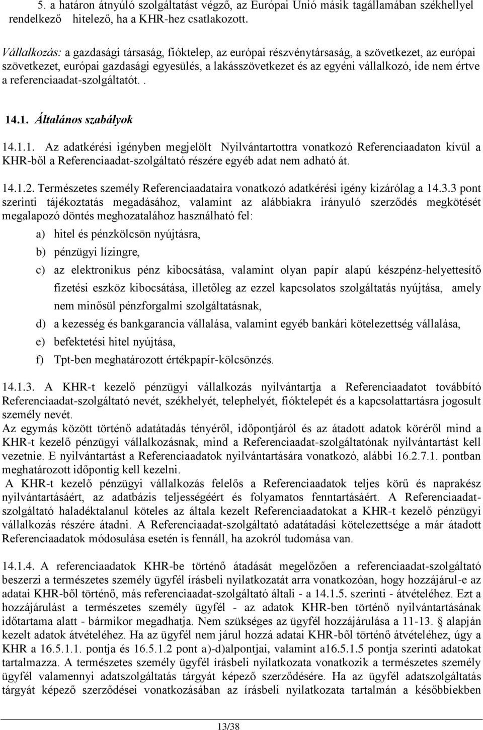 értve a referenciaadat-szolgáltatót.. 14.1. Általános szabályok 14.1.1. Az adatkérési igényben megjelölt Nyilvántartottra vonatkozó Referenciaadaton kívül a KHR-ből a Referenciaadat-szolgáltató részére egyéb adat nem adható át.