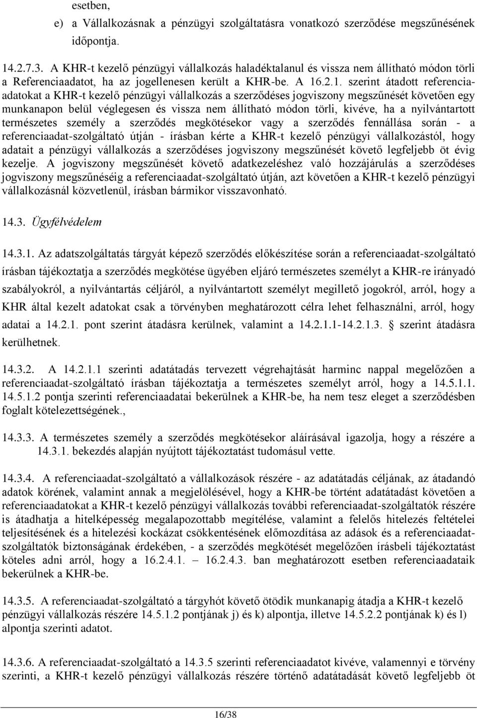 .2.1. szerint átadott referenciaadatokat a KHR-t kezelő pénzügyi vállalkozás a szerződéses jogviszony megszűnését követően egy munkanapon belül véglegesen és vissza nem állítható módon törli, kivéve,