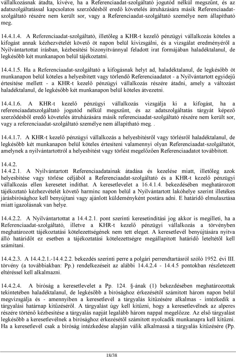 4.1.4. A Referenciaadat-szolgáltató, illetőleg a KHR-t kezelő pénzügyi vállalkozás köteles a kifogást annak kézhezvételét követő öt napon belül kivizsgálni, és a vizsgálat eredményéről a