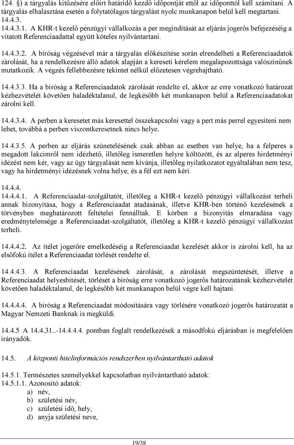 A bíróság végzésével már a tárgyalás előkészítése során elrendelheti a Referenciaadatok zárolását, ha a rendelkezésre álló adatok alapján a kereseti kérelem megalapozottsága valószínűnek mutatkozik.