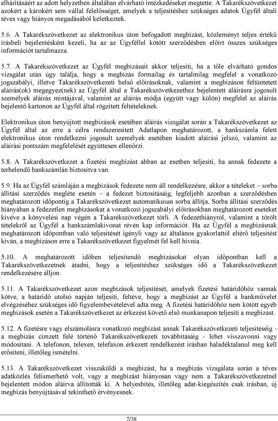 A Takarékszövetkezet az elektronikus úton befogadott megbízást, közleményt teljes értékű írásbeli bejelentésként kezeli, ha az az Ügyféllel kötött szerződésben előírt összes szükséges információt