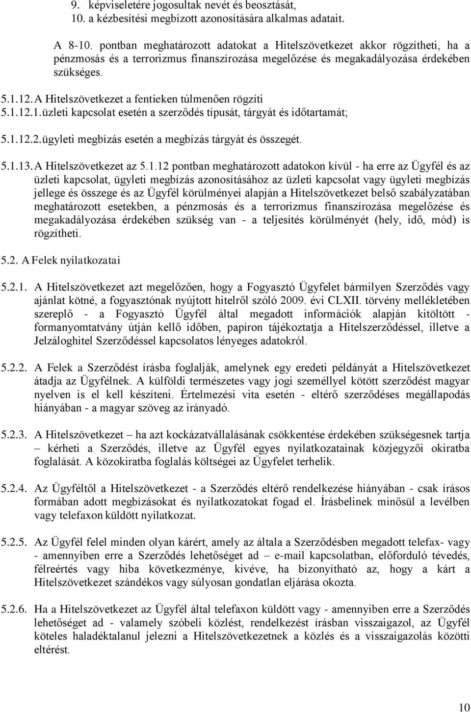 A Hitelszövetkezet a fentieken túlmenően rögzíti 5.1.12.1. üzleti kapcsolat esetén a szerződés típusát, tárgyát és időtartamát; 5.1.12.2. ügyleti megbízás esetén a megbízás tárgyát és összegét. 5.1.13.
