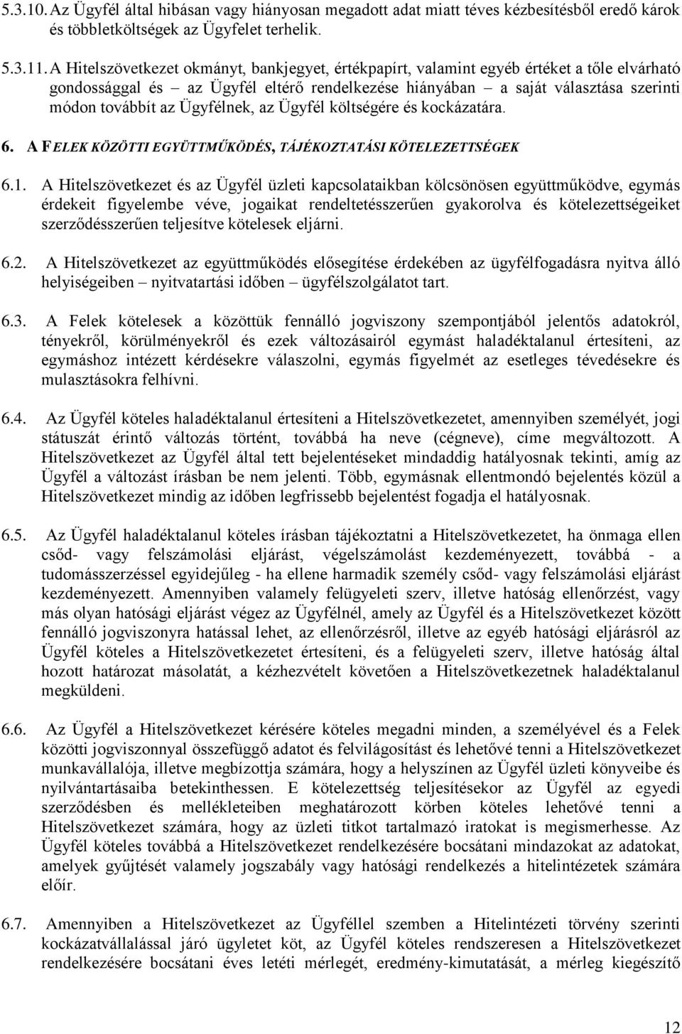 Ügyfélnek, az Ügyfél költségére és kockázatára. 6. A FELEK KÖZÖTTI EGYÜTTMŰKÖDÉS, TÁJÉKOZTATÁSI KÖTELEZETTSÉGEK 6.1.