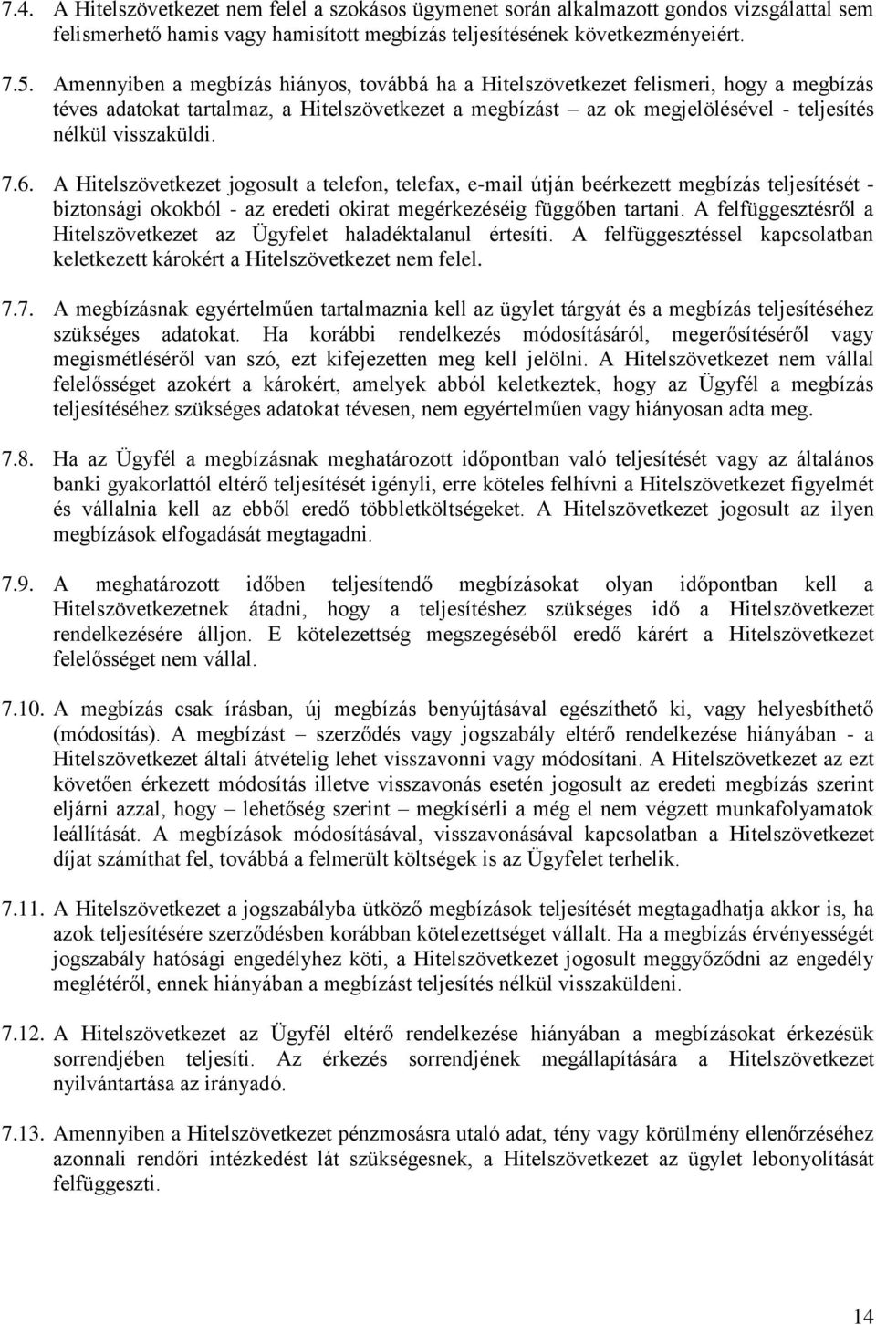 7.6. A Hitelszövetkezet jogosult a telefon, telefax, e-mail útján beérkezett megbízás teljesítését - biztonsági okokból - az eredeti okirat megérkezéséig függőben tartani.
