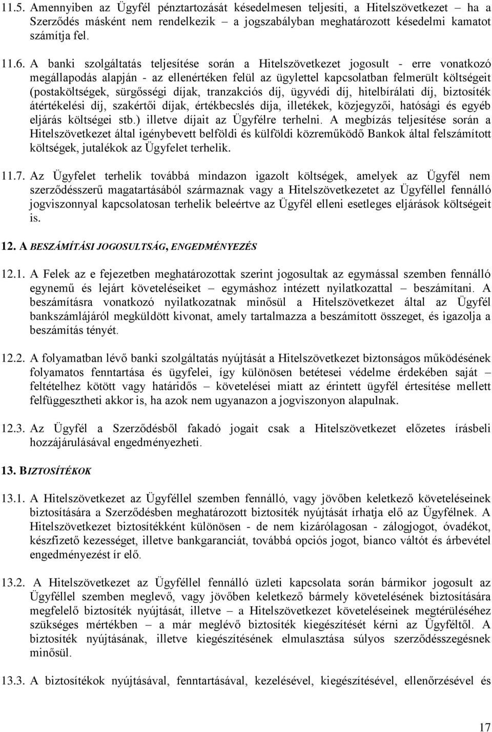 sürgősségi díjak, tranzakciós díj, ügyvédi díj, hitelbírálati díj, biztosíték átértékelési díj, szakértői díjak, értékbecslés díja, illetékek, közjegyzői, hatósági és egyéb eljárás költségei stb.