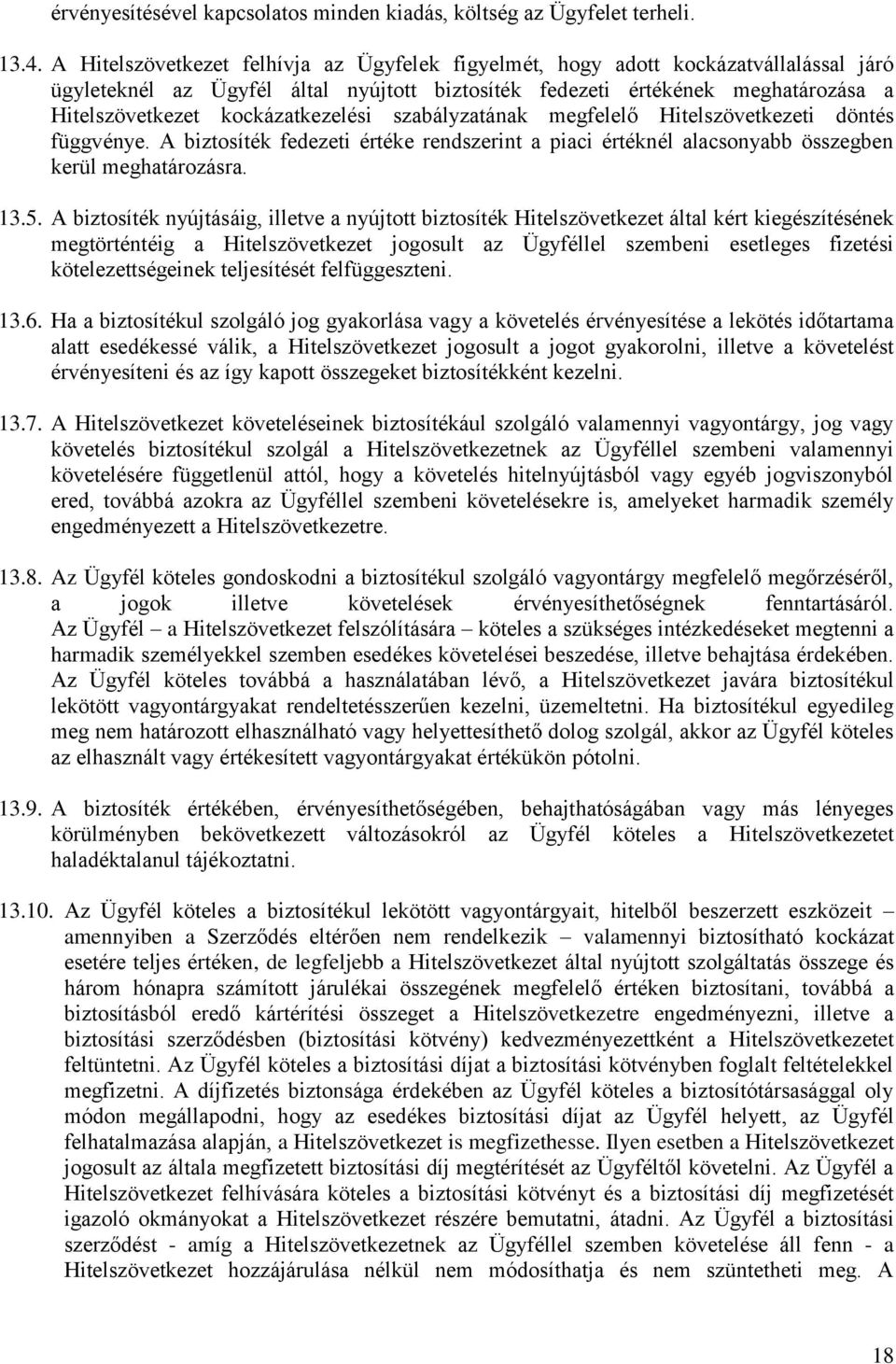 kockázatkezelési szabályzatának megfelelő Hitelszövetkezeti döntés függvénye. A biztosíték fedezeti értéke rendszerint a piaci értéknél alacsonyabb összegben kerül meghatározásra. 13.5.