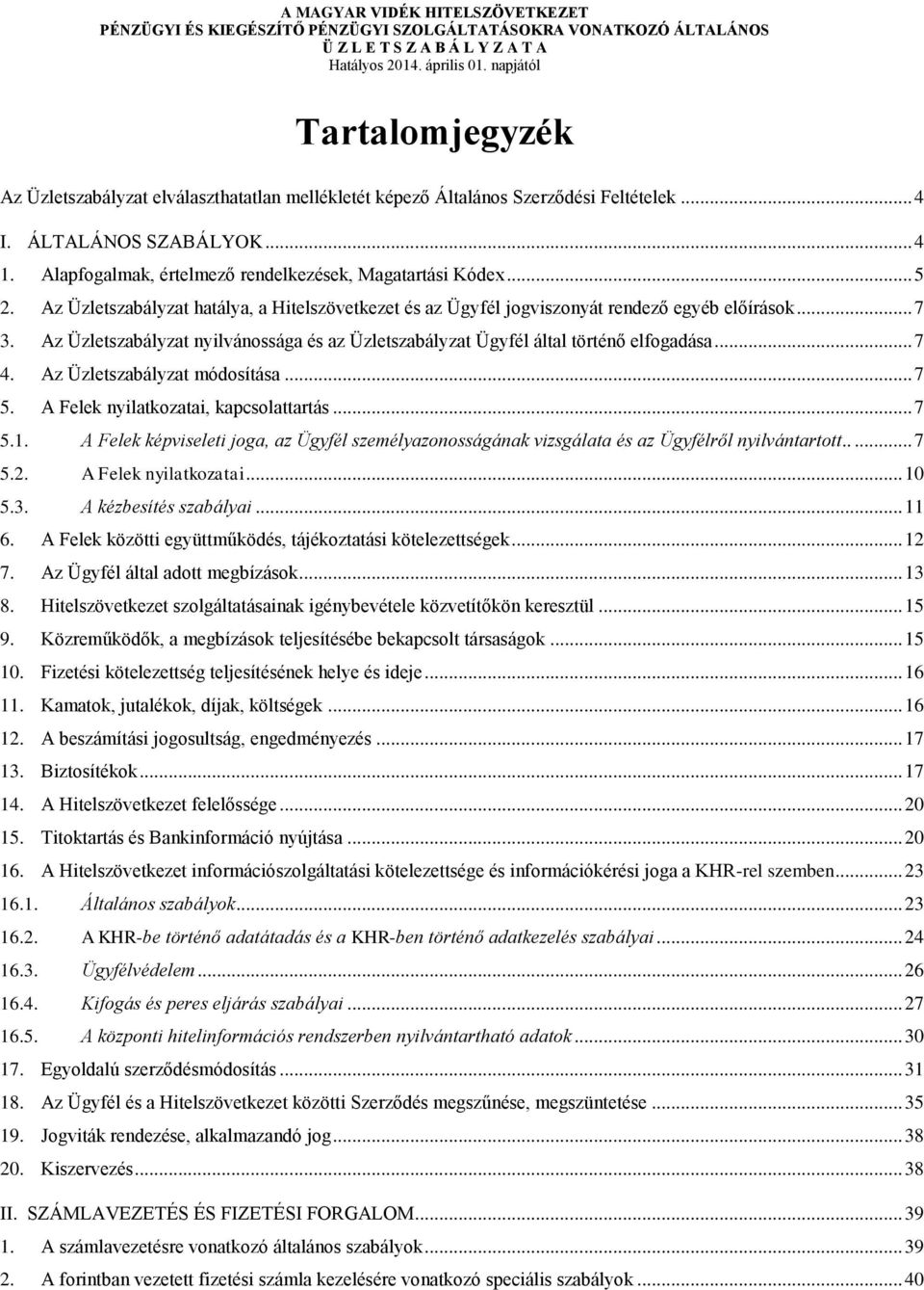 Alapfogalmak, értelmező rendelkezések, Magatartási Kódex... 5 2. Az Üzletszabályzat hatálya, a Hitelszövetkezet és az Ügyfél jogviszonyát rendező egyéb előírások... 7 3.