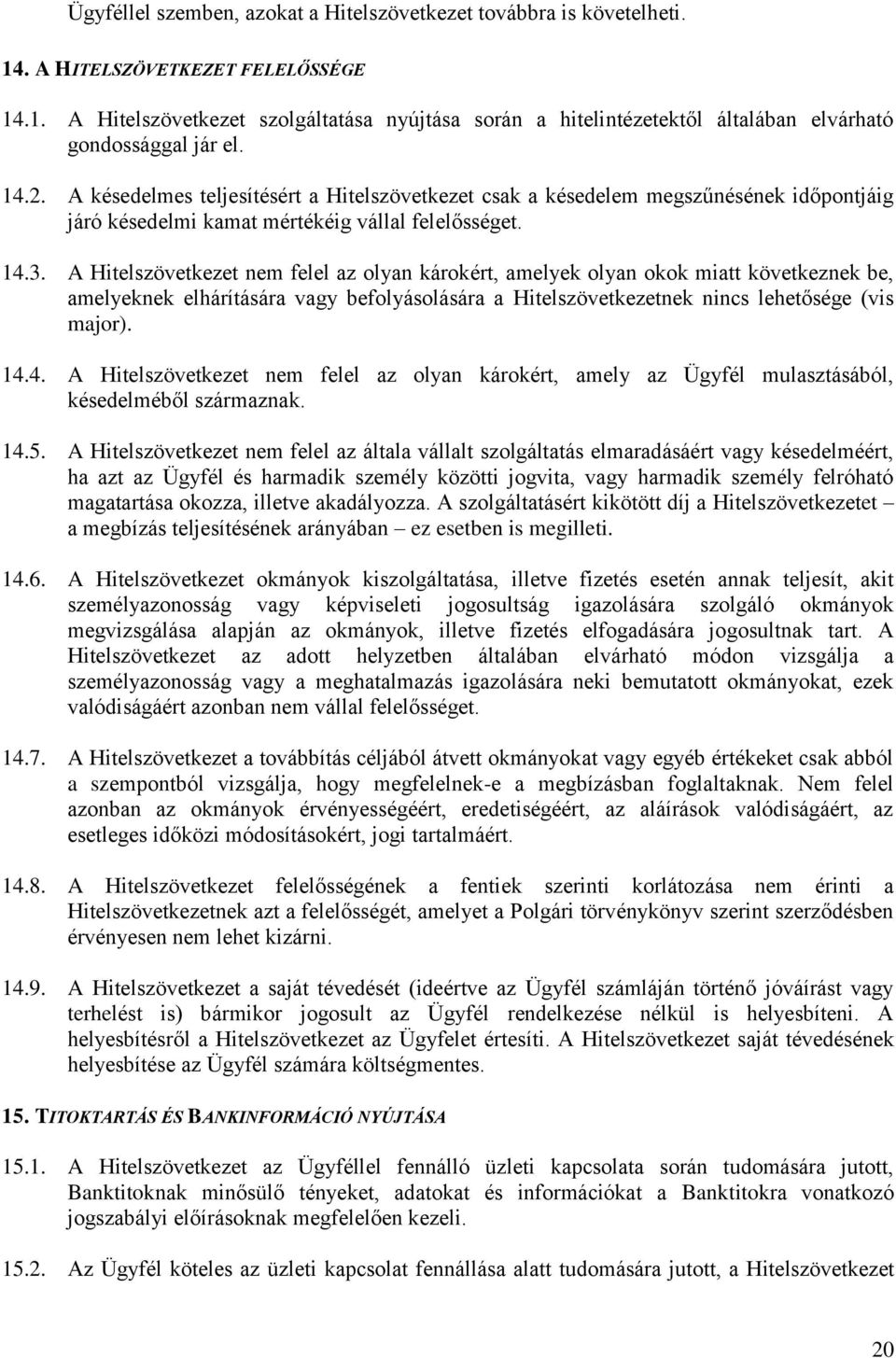 A Hitelszövetkezet nem felel az olyan károkért, amelyek olyan okok miatt következnek be, amelyeknek elhárítására vagy befolyásolására a Hitelszövetkezetnek nincs lehetősége (vis major). 14.