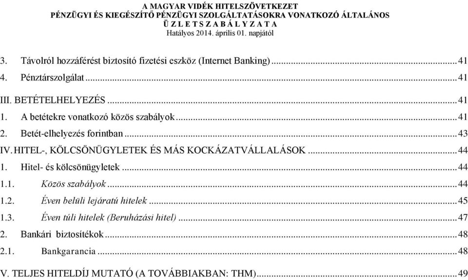 Betét-elhelyezés forintban... 43 IV. HITEL-, KÖLCSÖNÜGYLETEK ÉS MÁS KOCKÁZATVÁLLALÁSOK... 44 1. Hitel- és kölcsönügyletek... 44 1.1. Közös szabályok... 44 1.2.
