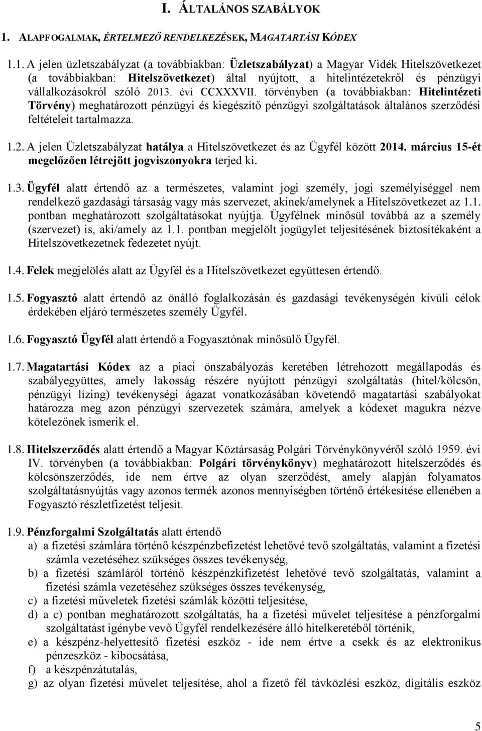 1. A jelen üzletszabályzat (a továbbiakban: Üzletszabályzat) a Magyar Vidék Hitelszövetkezet (a továbbiakban: Hitelszövetkezet) által nyújtott, a hitelintézetekről és pénzügyi vállalkozásokról szóló