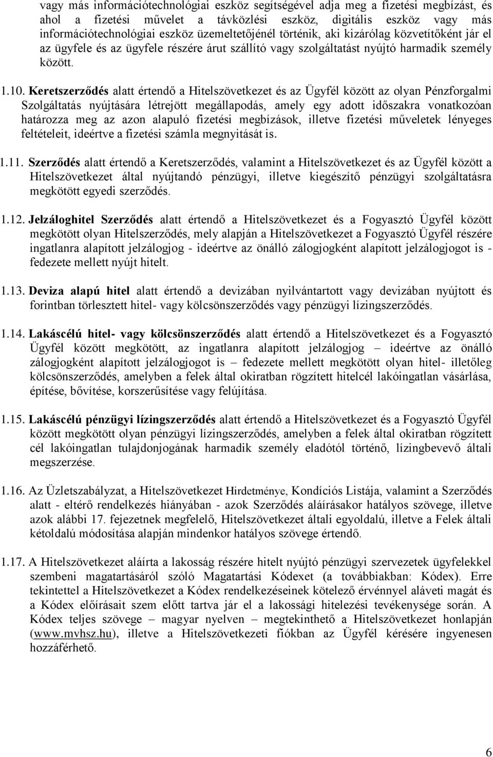Keretszerződés alatt értendő a Hitelszövetkezet és az Ügyfél között az olyan Pénzforgalmi Szolgáltatás nyújtására létrejött megállapodás, amely egy adott időszakra vonatkozóan határozza meg az azon